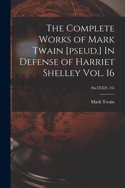 [预订]The Complete Works of Mark Twain [pseud.] In Defense of Harriet Shelley Vol. 16; SixTEEN (16) 9781013764752
