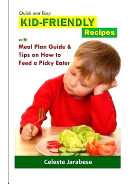 预订 Quick and Easy KID-FRIENDLY RECIPES: With Meal Plan Guide And Tips On How To Feed A Picky Eater: 9781522911173