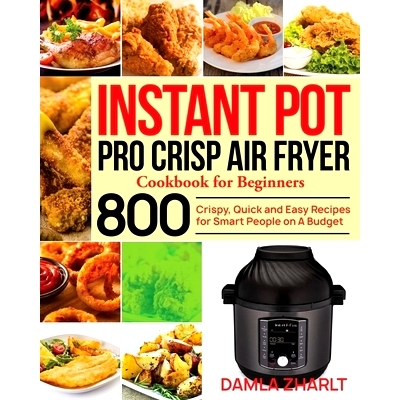 预订 Instant Pot Pro Crisp Air Fryer Cookbook for Beginners: 800 Crispy, Quick and Easy Recipes for Smart People on A Bu