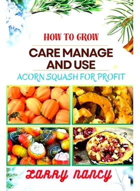 预订 How to Grow Care Manage and Use Acorn Squash for Profit: One Touch Guide To Cultivating Nutrient-Rich Harvests And