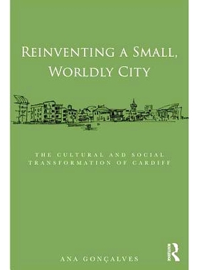 预订 Reinventing a Small, Worldly City: The Cultural and Social Transformation of Cardiff 小型世俗城市的再造：加的夫的文