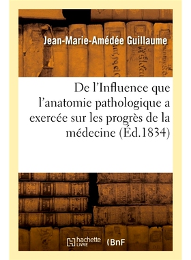 预订 De l’Influence que l’anatomie pathologique a exercée sur les progrès de la médecine 论病理解剖学对医学进步的影