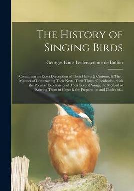 [预订]The History of Singing Birds: Containing an Exact Description of Their Habits & Customs, & Their Man 9781013597107