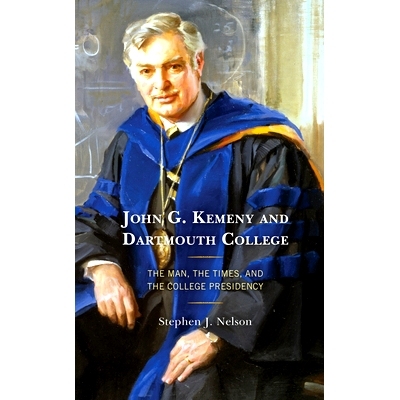 预订 John G. Kemeny and Dartmouth College: The Man, the Times, and the College Presidency 约翰 凯门尼和达特茅斯学院：人
