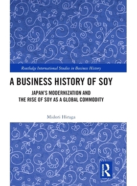 预订 A Business History of Soy: Japan’s Modernization and the Rise of Soy as a Global Commodity 大豆商业史：日本的现代
