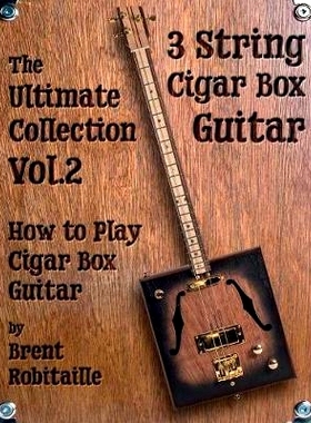 预订 Cigar Box Guitar - The Ultimate Collection Volume Two: How to Play Cigar Box Guitar: 9781775193722