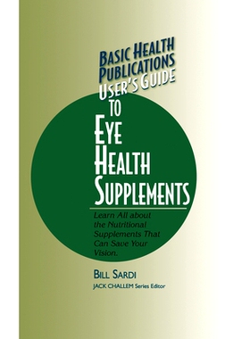 预订 User’s Guide to Eye Health Supplements: Learn All about the Nutritional Supplements That Can Save Your Vision: 978
