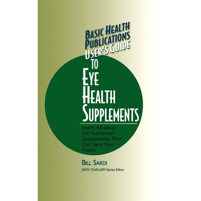 预订 User’s Guide to Eye Health Supplements: Learn All about the Nutritional Supplements That Can Save Your Vision: 978