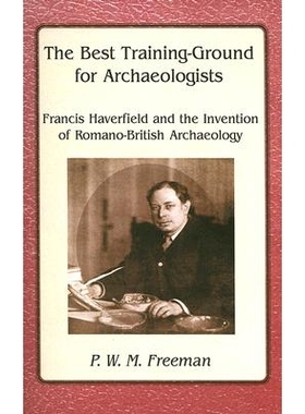 预订 The Best Training-Ground for Archaeologists: Francis Haverfield and the Invention of Romano-British Archaeology 考