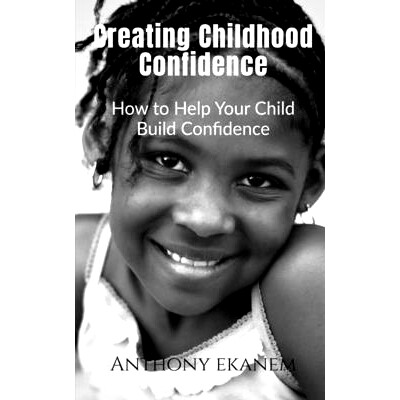 预订 Creating Childhood Confidence: How to Help Your Child Build Confidence: 9781639973859