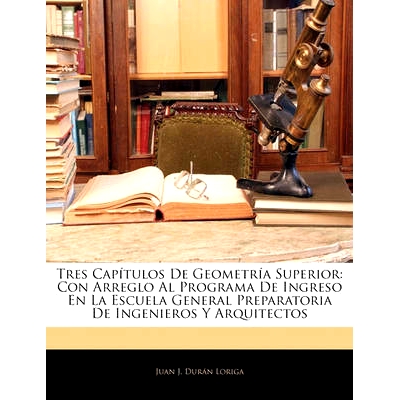 预订 Tres Captulos de Geometra Superior: Con Arreglo Al Programa de Ingreso En La Escuela General Preparatoria de Ingeni