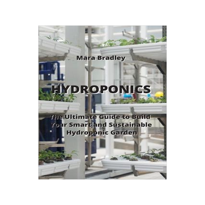 [预订]Hydroponics: The Ultimate Guide to Build Your Smart and Sustainable Hydroponic Garden 9789957373320