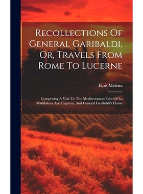 预订 Recollections Of General Garibaldi, Or, Travels From Rome To Lucerne: Comprising A Visit To The Mediterranean Isles