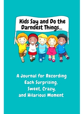 预订 Kids Say and Do the Darndest Things (Turquoise Cover): A Journal for Recording Each Sweet, Silly, Crazy and Hilario