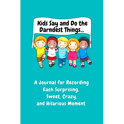 预订 Kids Say and Do the Darndest Things (Turquoise Cover): A Journal for Recording Each Sweet, Silly, Crazy and Hilario