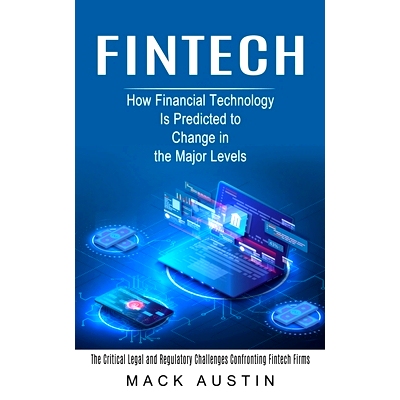 预订 Fintech: How Financial Technology Is Predicted to Change in the Major Levels (The Critical Legal and Regulatory Cha