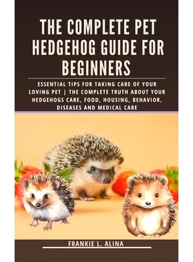预订 The Complete Pet Hedgehog Guide for Beginners: Essential Tips for Taking Care of Your Loving Pet The Complete Truth