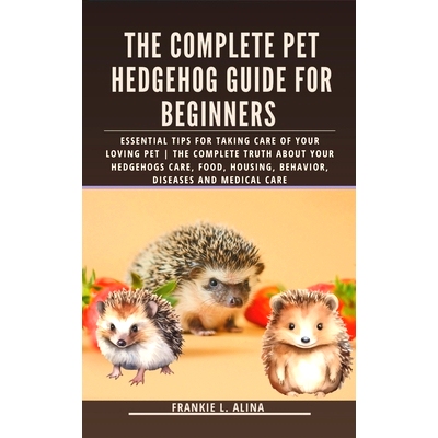 预订 The Complete Pet Hedgehog Guide for Beginners: Essential Tips for Taking Care of Your Loving Pet The Complete Truth