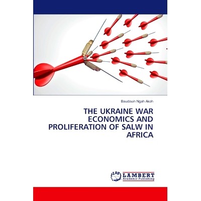 预订 THE UKRAINE WAR ECONOMICS AND PROLIFERATION OF SALW IN AFRICA 乌克兰战争经济和非洲武器的扩散: 9786207485550