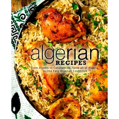 预订 Algerian Recipes: From Algiers to Constantine, Taste all of Algeria, in One Easy Algerian Cookbook (2nd Edition): 9