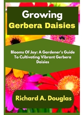 预订 Growing Gerbera Daisies: Blooms Of Joy: A Gardener’s Guide To Cultivating Vibrant Gerbera Daisies: 9798324547158