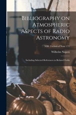 [预订]Bibliography on Atmospheric Aspects of Radio Astronomy; Including Selected References to Related Fie 9781014206718