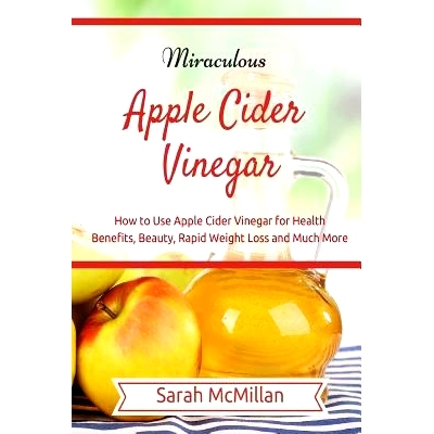 预订 Miraculous Apple Cider Vinegar: How to Use Apple Cider Vinegar for Health Benefits, Beauty, Rapid Weight Loss and M