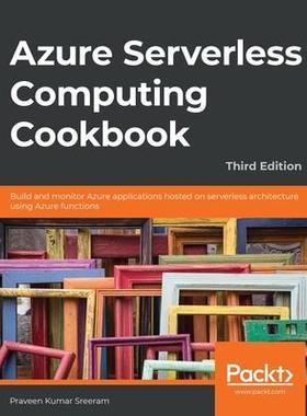[预订]Azure Serverless Computing Cookbook - Third Edition: Build and monitor Azure applications hosted on  9781800206601