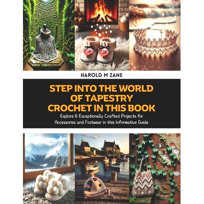 预订 Step into the World of Tapestry Crochet in this Book: Explore 6 Exceptionally Crafted Projects for Accessories and