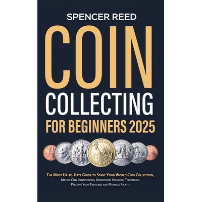 预订 Coin Collecting for Beginners 2025: The Most Up-to-Date Guide to Start Your Coin Collection, Master Coin Identifica