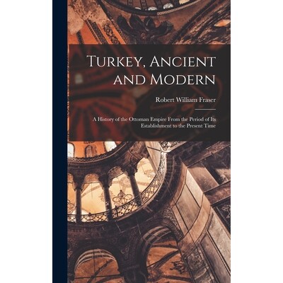 预订 Turkey, Ancient and Modern: A History of the Ottoman Empire From the Period of Its Establishment to the Present Tim