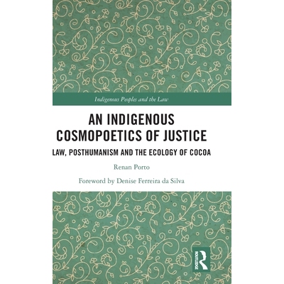 预订 An Indigenous Cosmopoetics of Justice: Law, Posthumanism and the Ecology of Cocoa 一位土著的正义宇宙诗学：法律、后