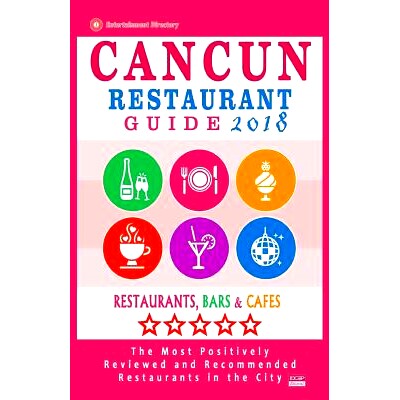 预订 Cancun Restaurant Guide 2018: Best Rated Restaurants in Cancun, Mexico - 300 Restaurants, Bars and Cafes Recommende