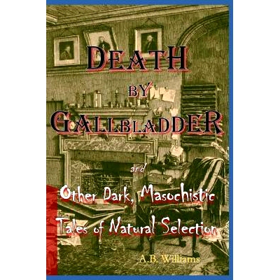 预订 Death by Gallbladder: And Other Dark, Masochistic Tales of Natural Selection: 9781977676160