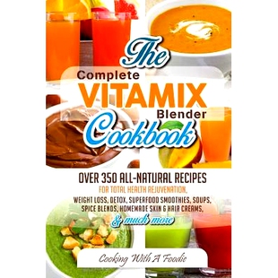预订 Complete Vitamix Blender Cookbook: Over 350 All-Natural Recipes For Total Health Rejuvenation, Weight Loss, Detox,