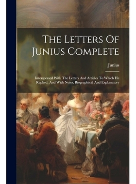 预订 The Letters Of Junius Complete: Interspersed With The Letters And Articles To Which He Replied, And With Notes, Bio