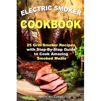 预订 Electric Smoker Cookbook: 25 Grill Smoker Recipes with Step-By-Step Guide to Cook Amazing Smoked Meals: 97816874712