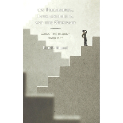 预订 On Philosophy, Intelligibility, and the Ordinary: Going the Bloody Hard Way 关于哲学，可理解性和普通性：走血腥的艰