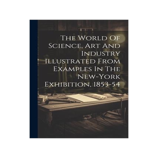 [预订]The World Of Science, Art And Industry Illustrated From Examples In The New-york Exhibition, 1853-54 9781021790002