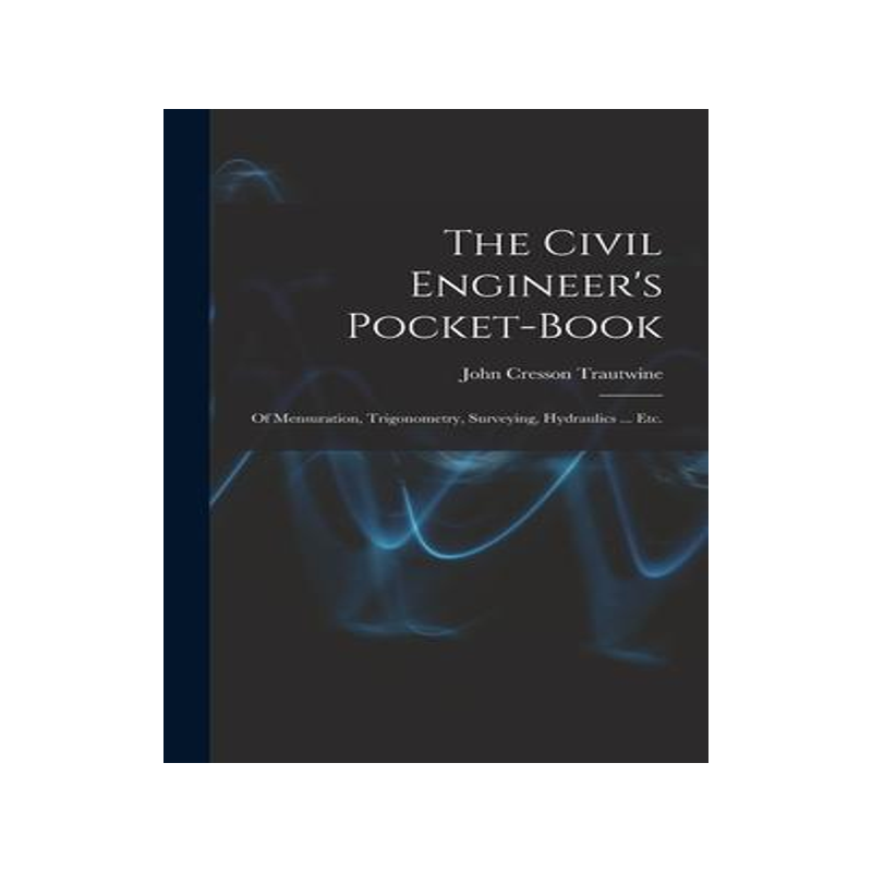 [预订]The Civil Engineer’s Pocket-Book: Of Mensuration, Trigonometry, Surveying, Hydraulics ... Etc. 9781015602472