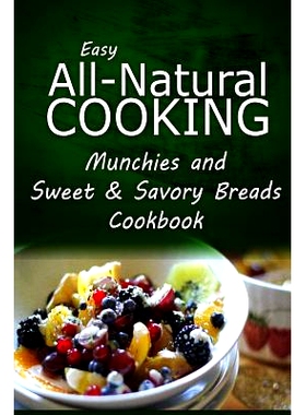 预订 Easy All-Natural Cooking - Munchies and Sweet & Savory Breads Cookbook: Easy Healthy Recipes Made With Natural Ingr