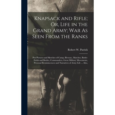 预订 Knapsack and Rifle; Or, Life in the Grand Army; War As Seen From the Ranks: Pen Pictures and Sketches of Camp, Bivo