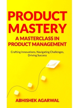 预订 Product Mastery a Masterclass in Product Management: Crafting Innovations, Navigating Challenges, Driving Success