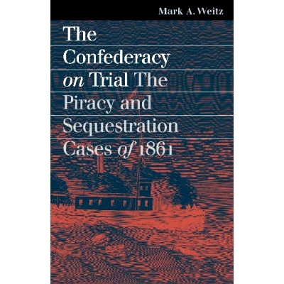 预订 The Confederacy on Trial: The Piracy and Sequestration Cases of 1861: 9780700613861
