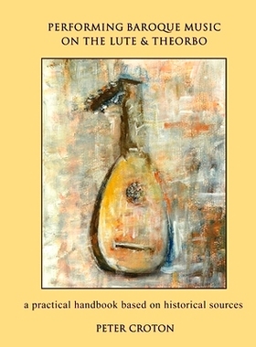 预订 Performing Baroque Music on the Lute & Theorbo: a practical handbook based on historical sources: 9781534672963