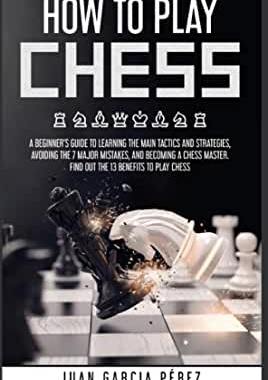 【预订】How to Play Chess: A Beginner’s Guide to Learning the Main Tactics and Strategies, Avoiding the 7 Major Mi...