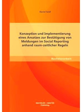 预订 Konzeption Und Implementierung Eines Ansatzes Zur Bestatigung Von Meldungen Im Social Reporting Anhand Raum-Zeitlic