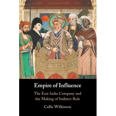 预订 Empire of Influence: The East India Company and the Making of Indirect Rule 影响力帝国：东印度公司与间接规则的制定: