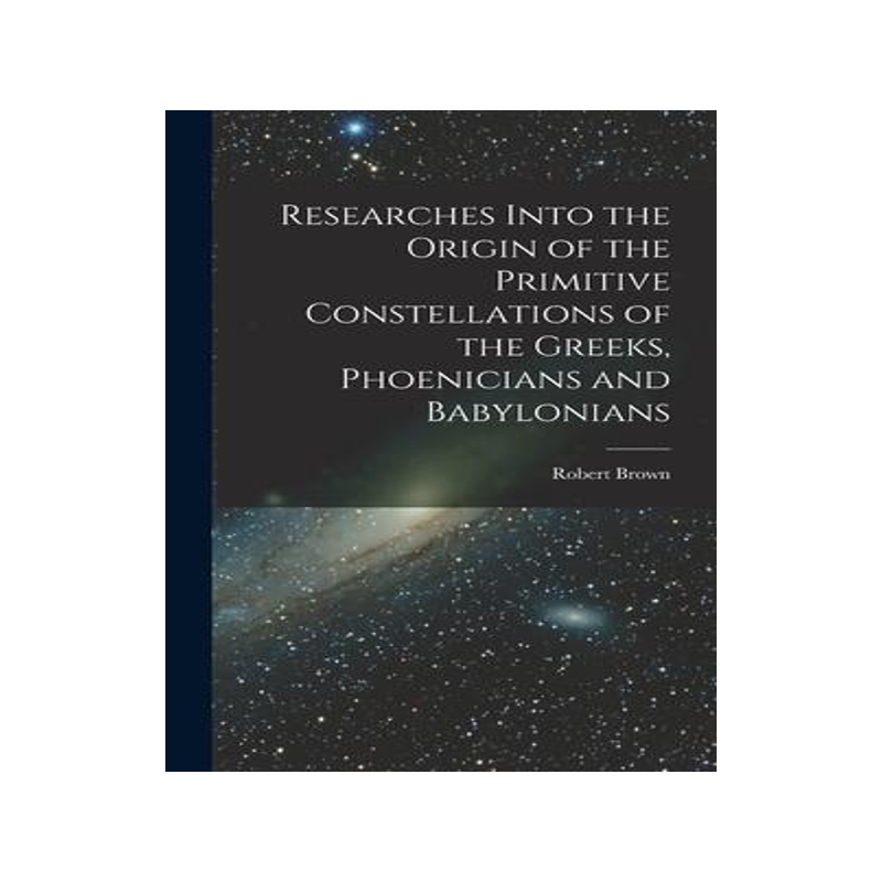 [预订]Researches Into the Origin of the Primitive Constellations of the Greeks, Phoenicians and Babylonian 9781018107226