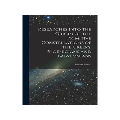 [预订]Researches Into the Origin of the Primitive Constellations of the Greeks, Phoenicians and Babylonian 9781018107226